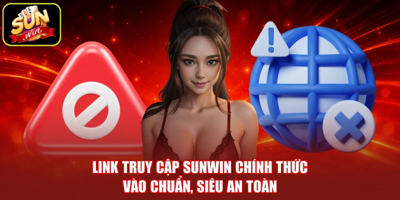 Link Truy Cập SUNWIN Chính Thức - Vào Chuẩn, Siêu An Toàn