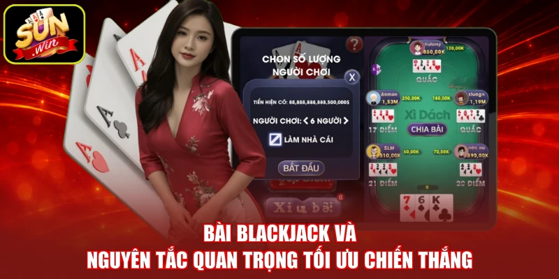 Bài Blackjack và nguyên tắc quan trọng tối ưu chiến thắng