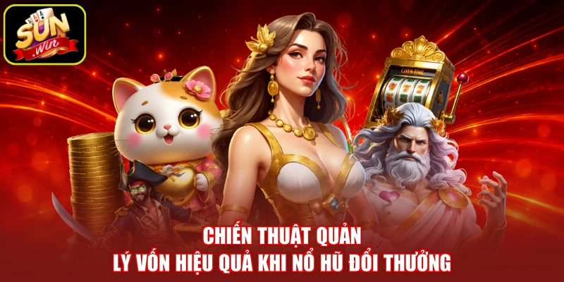 Chiến thuật quản lý vốn hiệu quả khi nổ hũ đổi thưởng
