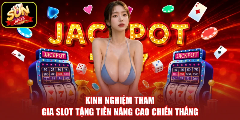 Kinh nghiệm tham gia slot tặng tiền nâng cao chiến thắng