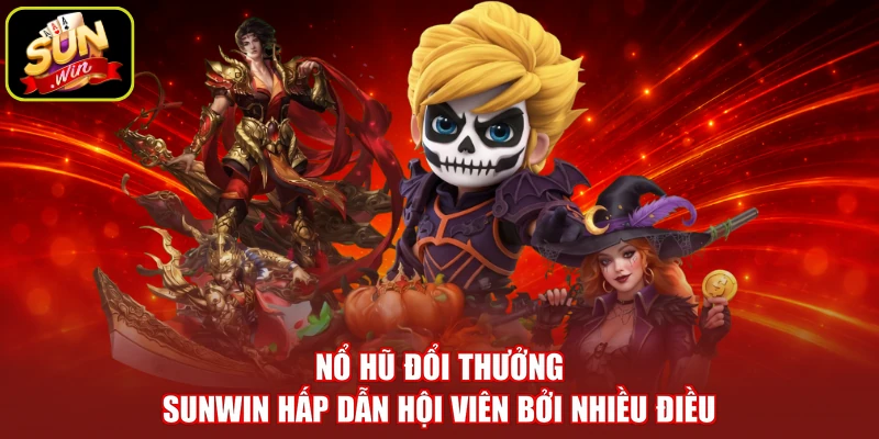 Nổ hũ đổi thưởng SUNWIN hấp dẫn hội viên bởi nhiều điều