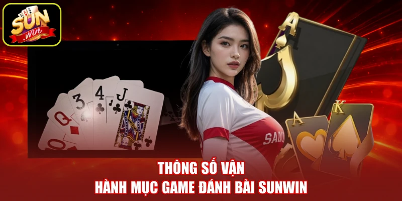 Thông số vận hành mục game đánh bài SUNWIN