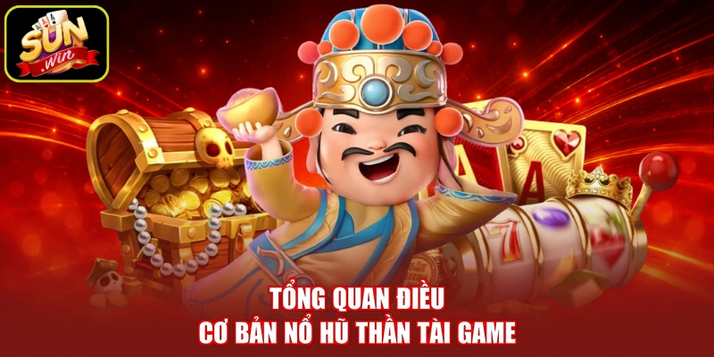 Tổng quan điều cơ bản nổ hũ Thần Tài game