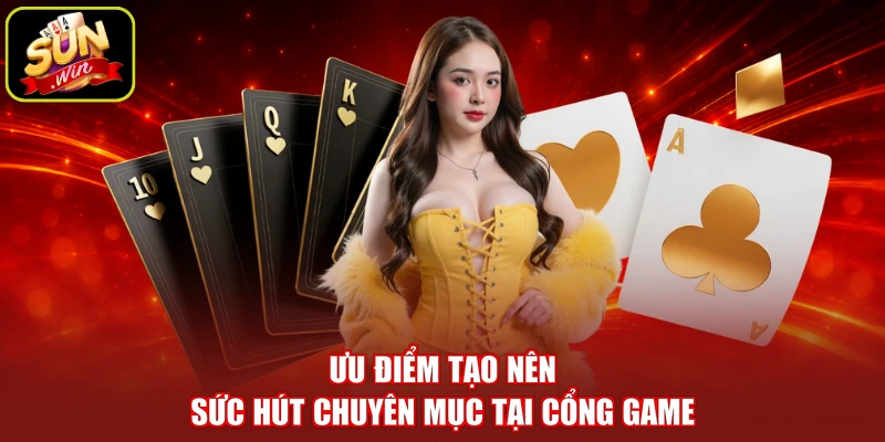 Ưu điểm tạo nên sức hút chuyên mục tại cổng game